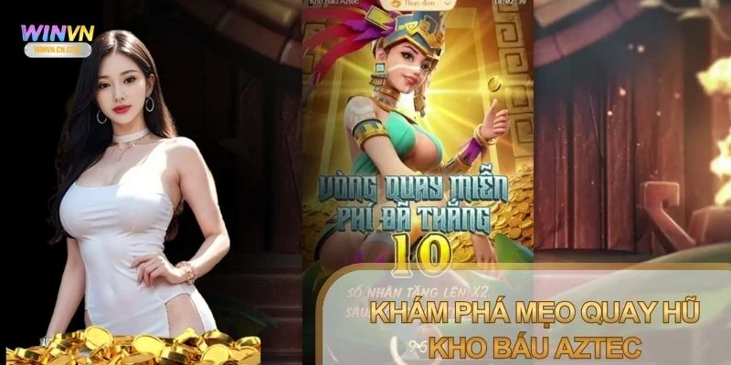 Biết mẹo quay hũ Kho Báu Aztec phù hợp để tối ưu lợi nhuận