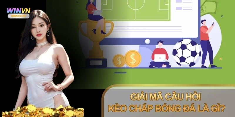 Hiểu kèo chấp bóng đá là gì và vì sao được dùng rộng rãi